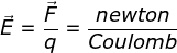 \fn_jvn \vec{E}=\frac{\vec{F}}{q}=\frac{newton}{Coulomb}